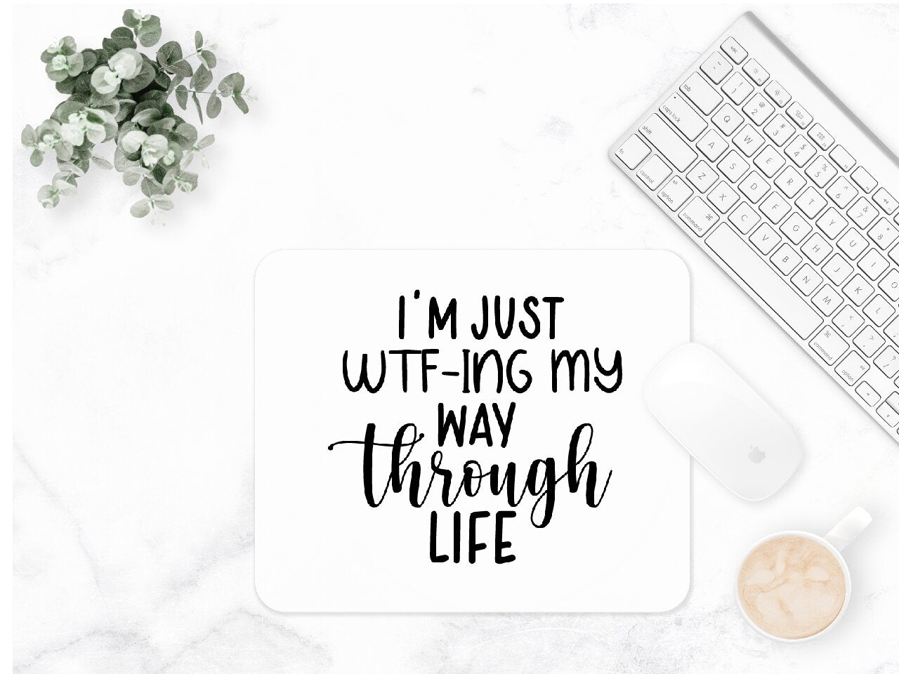 I'm Just WTF-ING My Way Through Life - Mouse Pad