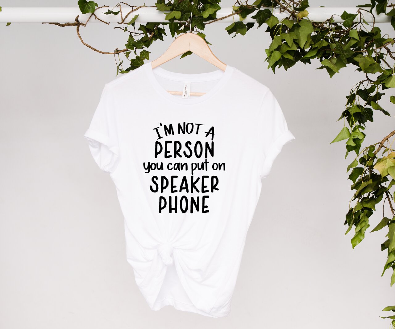 I'm Not A Person you Can Put On Speaker Phone - T-Shirt