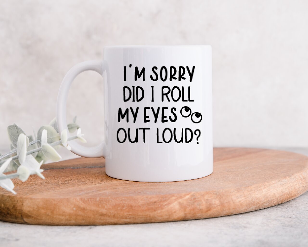 I'm Sorry Did I Roll My Eyes Out Loud? - Coffee Mug