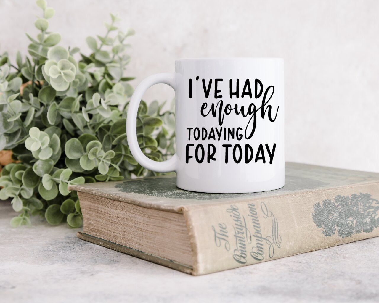 I've Had Enough Todaying For Today - Coffee Mug