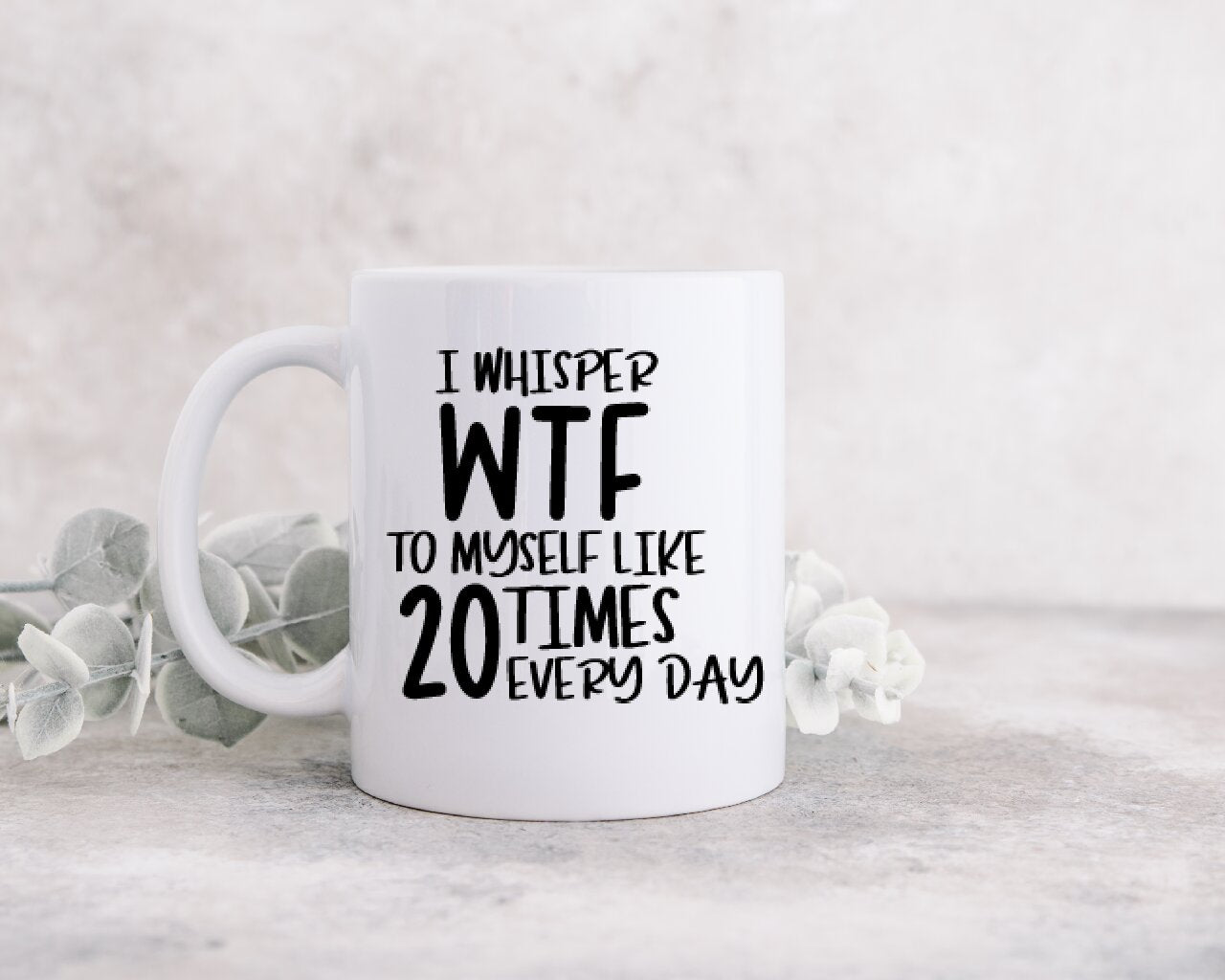 I Whisper WTF To Myself Like 20 Times Every Day - Coffee Mug