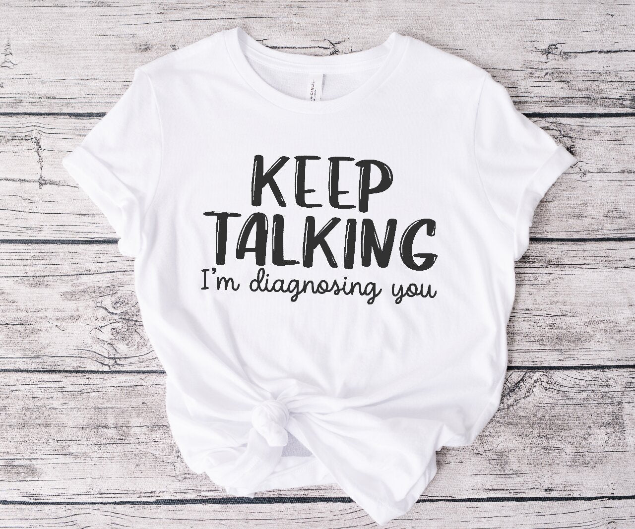 Keep Talking, I'm Diagnosing You - T-Shirt