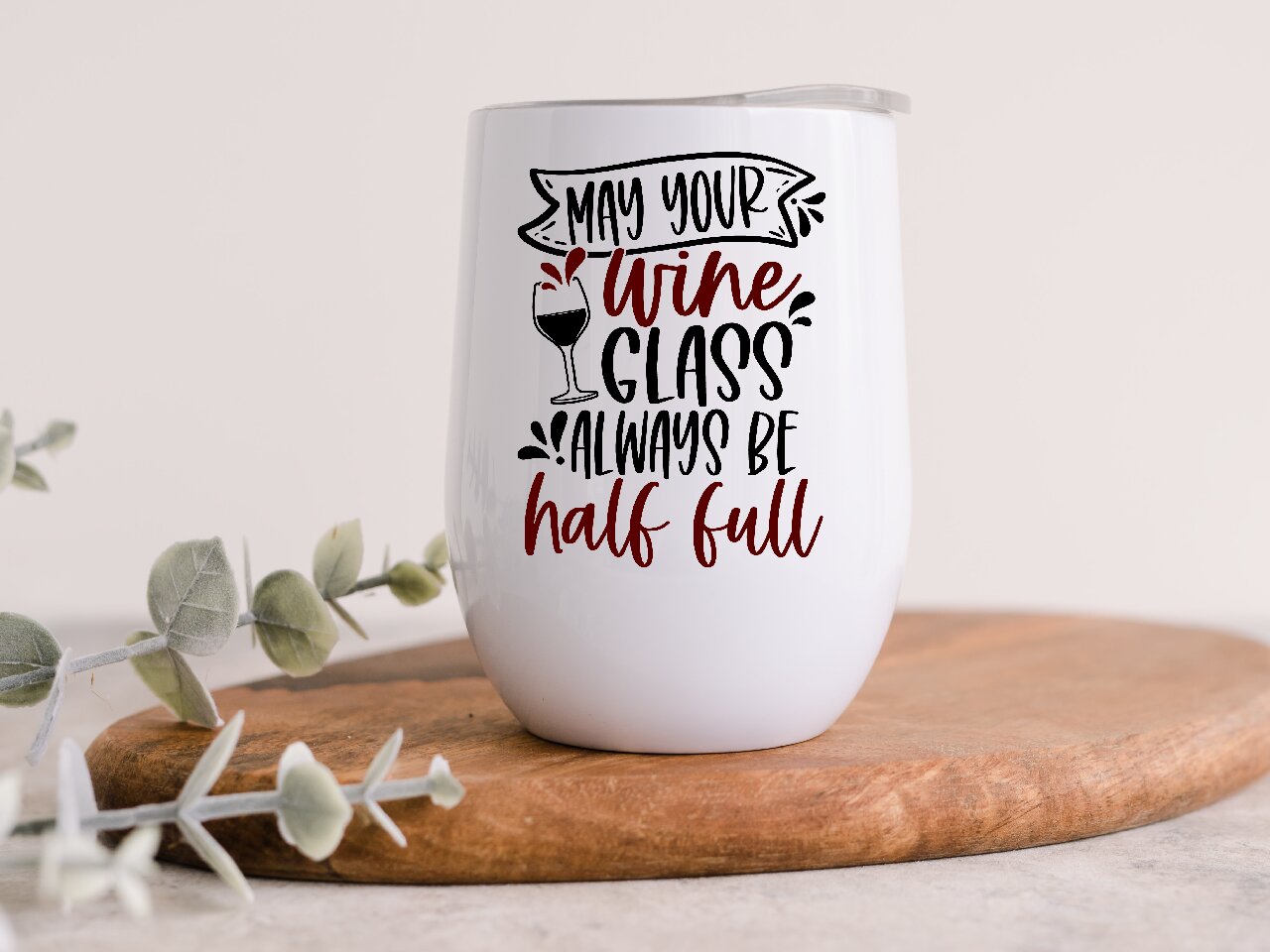 May Your Wine Glass Always Be Half Full - Wine Tumbler