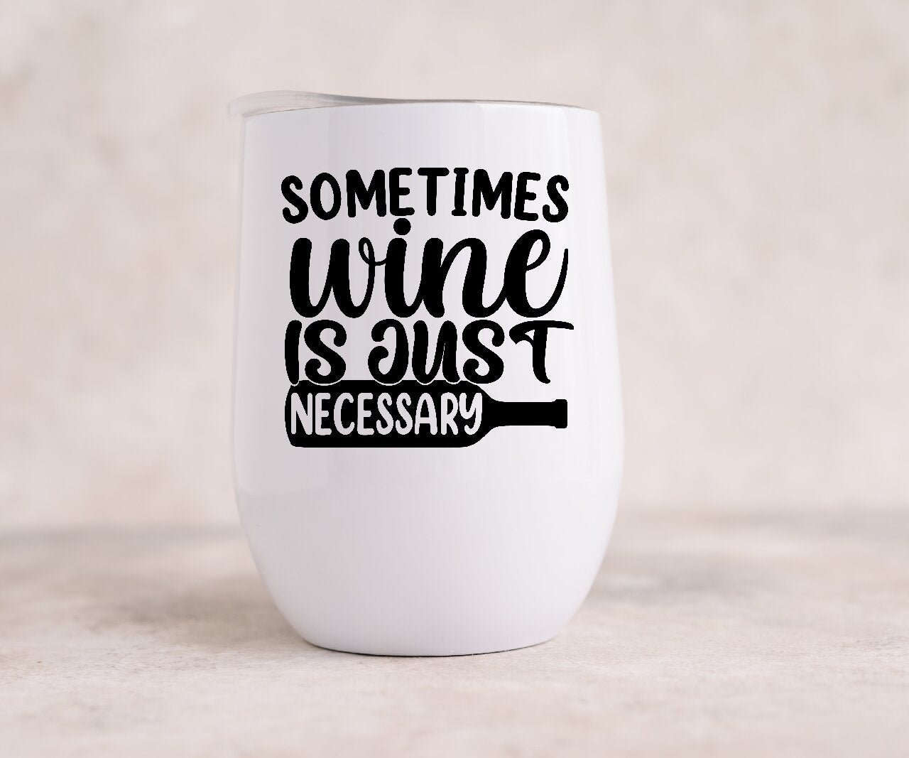 Sometimes Wine Is Just Necessary - Wine Tumbler