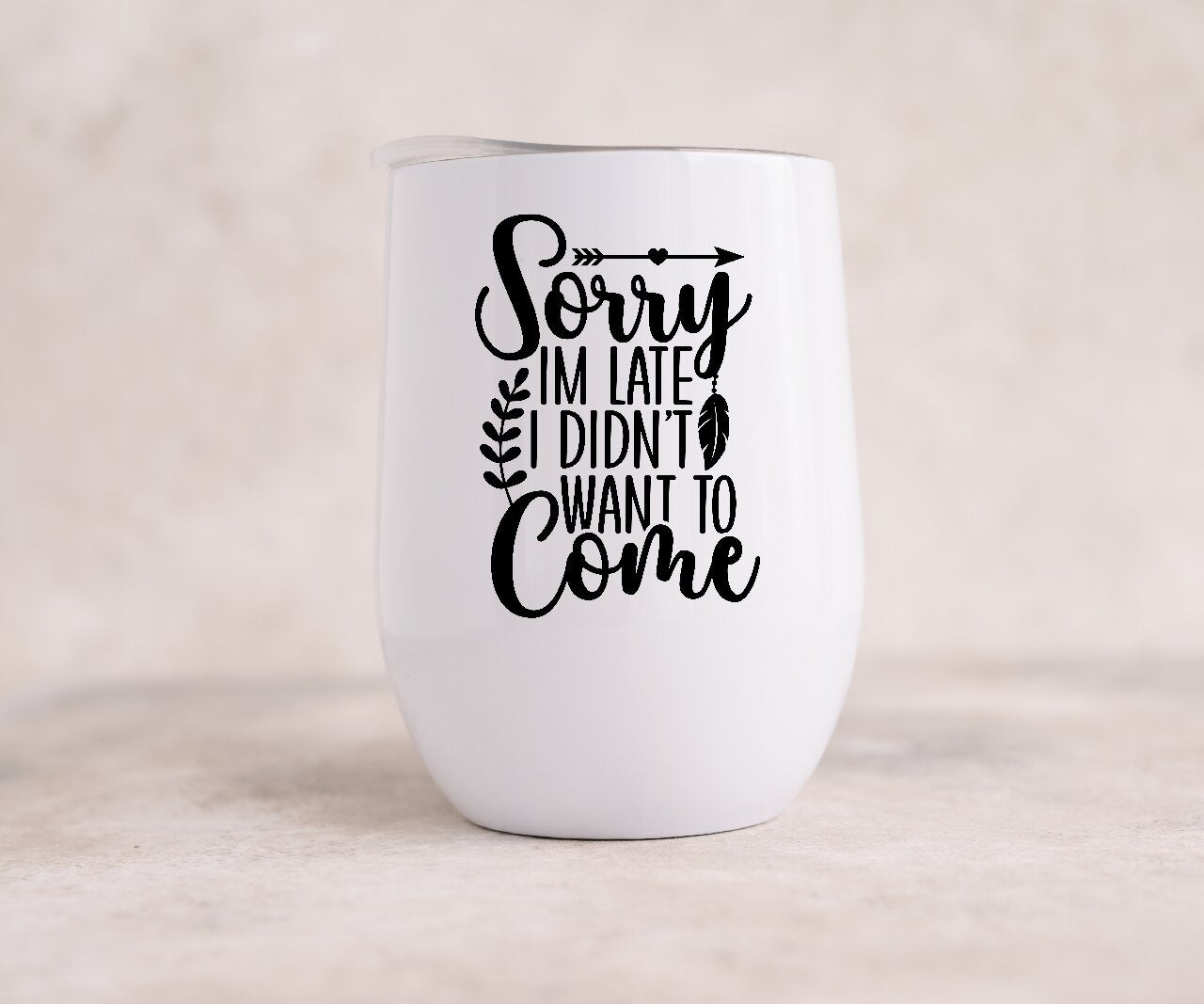 Sorry I'm Late, I Didn't Want To Come - Wine Tumbler