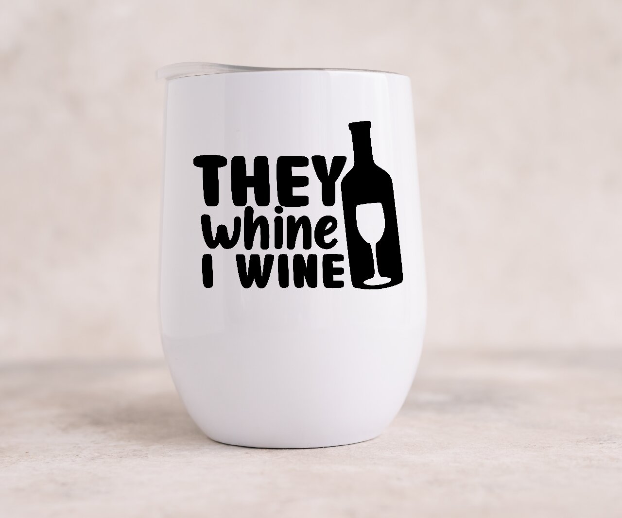 They Whine I Wine - Wine Tumbler