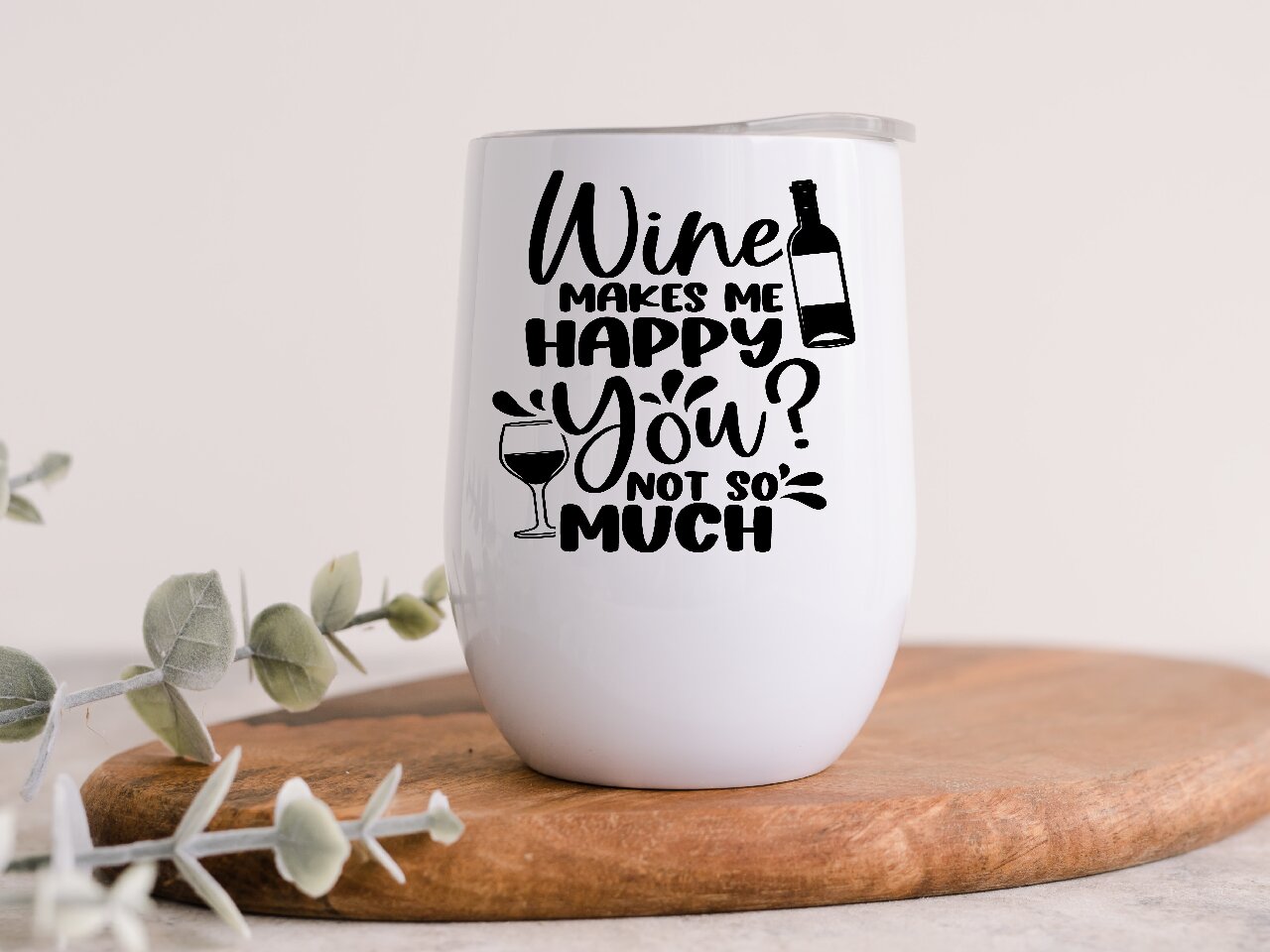 Wine Makes Me Happy, You, Not So Much - Wine Tumbler