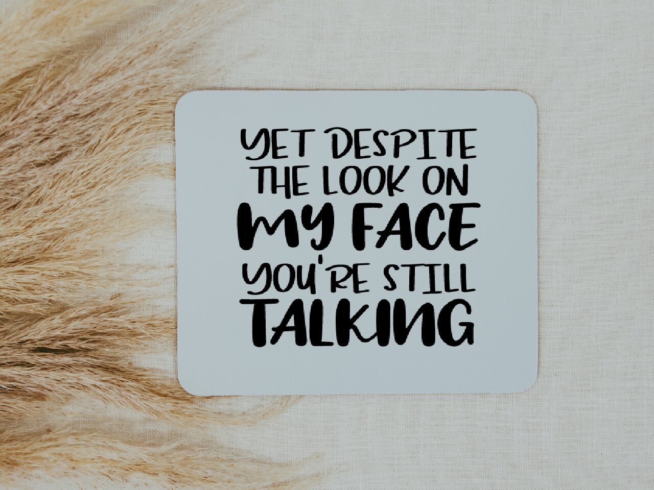 Yet Despite The Look On My Face, You're Still Talking- Mouse Pad