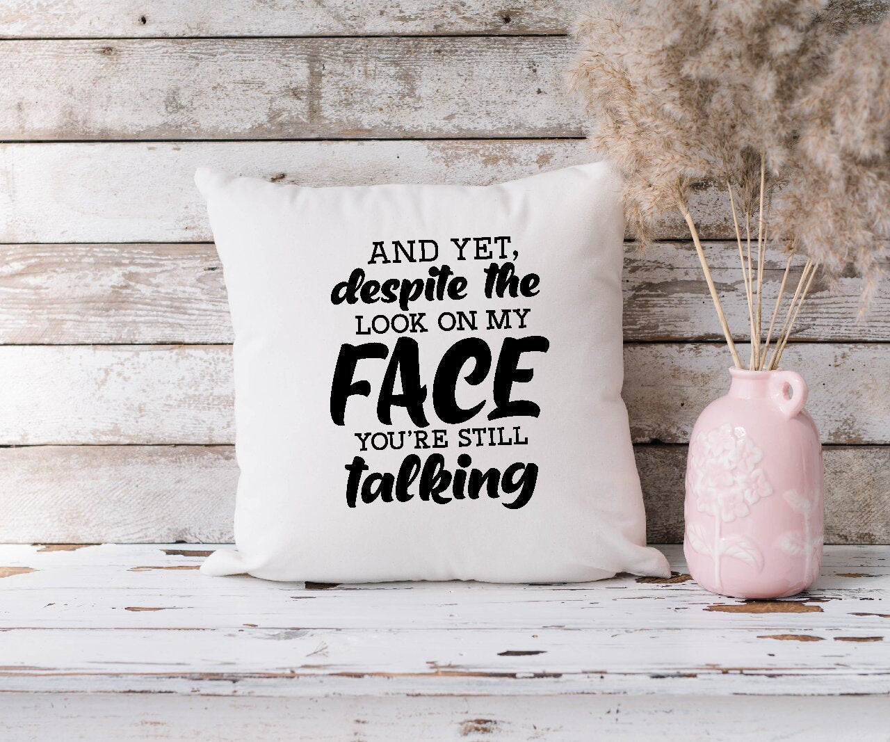 Yet Despite The Look On My Face You're Still Talking - Cushion Cover