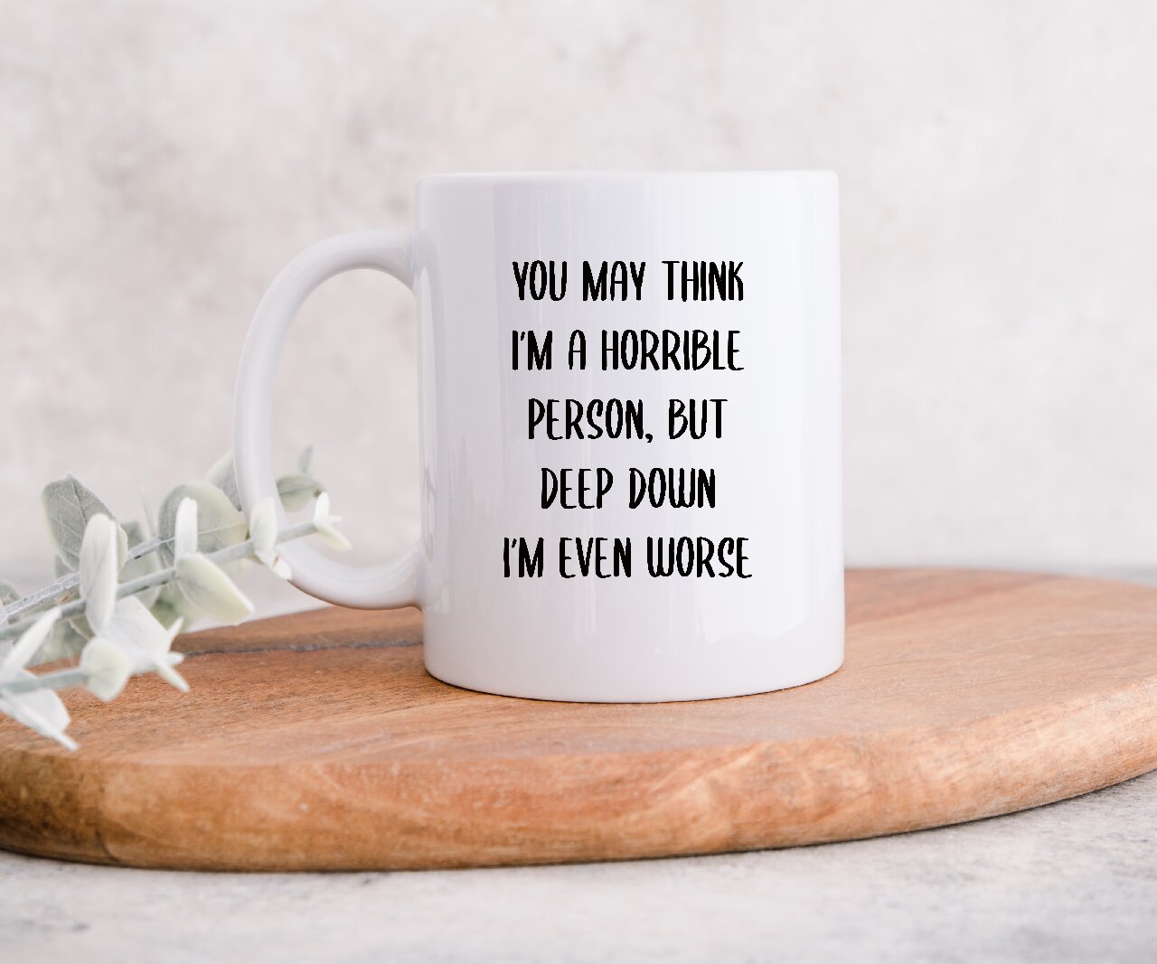 You May Think I'm A Horrible Person But Deep Down I'm Even Worse - Coffee Mug