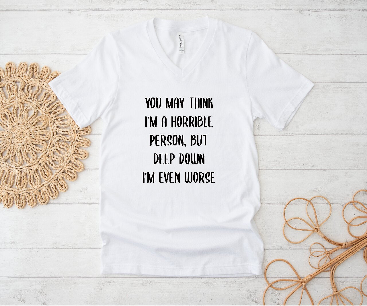 You May Think I'm A Horrible Person, But deep Down I'm Even Worse- T-Shirt